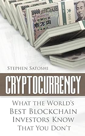 cryptocurrency what the worlds best blockchain investors know that you dont 1st edition stephen satoshi