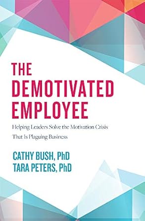 the demotivated employee helping leaders solve the motivation crisis that is plaguing business 1st edition