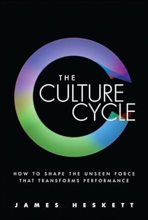 the culture cycle how to shape the unseen force that transforms performance 1st edition james heskett