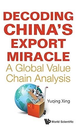 decoding chinas export miracle a global value chain analysis 1st edition yuqing xing 9811229627,