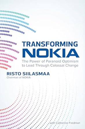 transforming nokia the power of paranoid optimism to lead through colossal change 1st edition risto siilasmaa