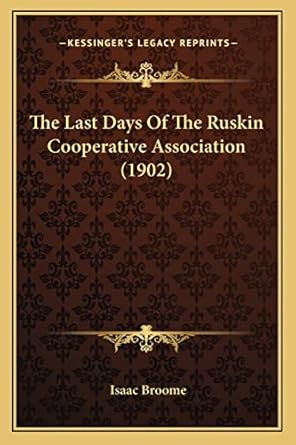 the last days of the ruskin cooperative association 1st edition isaac broome 1164880268, 978-1164880264