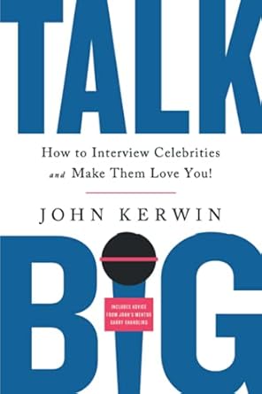 talk big how to interview celebrities and make them love you 1st edition john kerwin 1734506202,