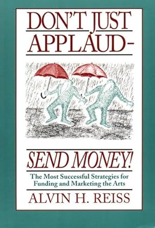 dont just applaud send money the most successful strategies for funding and marketing the arts 1st edition