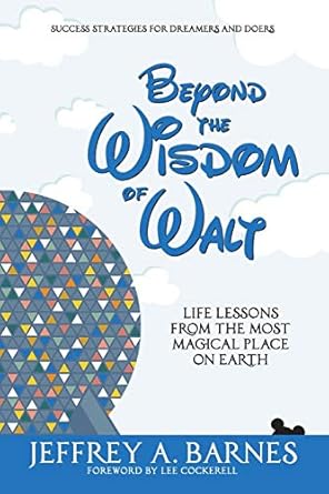beyond the wisdom of walt life lessons from the most magical place on earth 1st edition jeffrey a barnes ,lee
