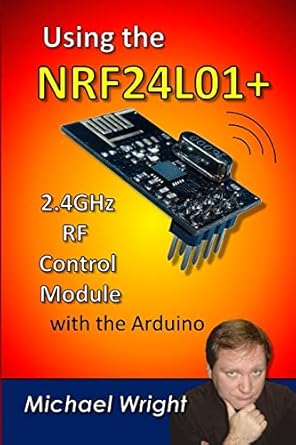 using the nrf24l01 2 4ghz rf control module with the arduino 1st edition michael wright 1544988893,