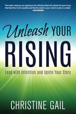unleash your rising lead with intention and ignite your story 1st edition christine gail 163618281x,