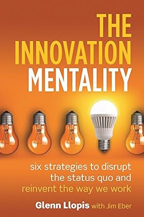 the innovation mentality six strategies to disrupt the status quo and reinvent the way we work 1st edition