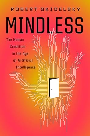 mindless the human condition in the age of artificial intelligence 1st edition robert skidelsky 1590517970,