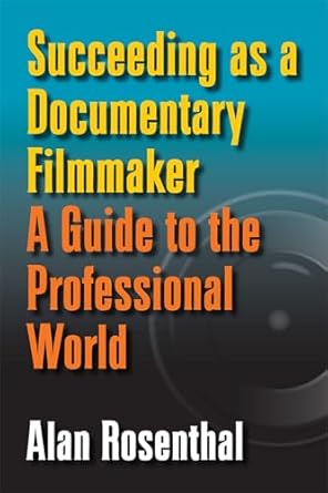 succeeding as a documentary filmmaker a guide to the professional world 1st edition alan rosenthal