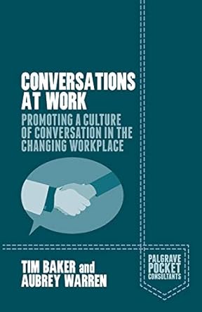 conversations at work promoting a culture of conversation in the changing workplace 1st edition tim baker