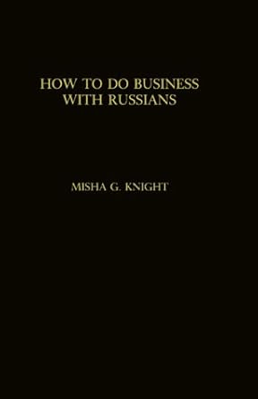 how to do business with russians a handbook and guide for western world business people 1st edition misha g