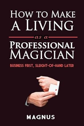 how to make a living as a professional magician business first sleight of hand later 1st edition matt