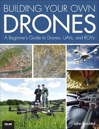 building your own drones a beginners guide to drones uavs and rovs 1st edition john baichtal 078975598x,