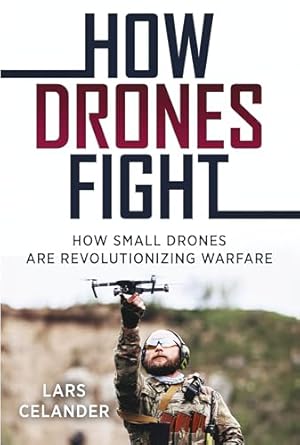 how drones fight how small drones are revolutionizing warfare 1st edition lars celander 1636244580,
