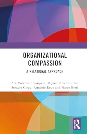 organizational compassion 1st edition ace volkmann simpson ,miguel pina e cunha ,marco berti ,armenio rego