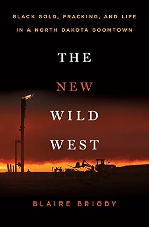 the new wild west black gold fracking and life in a north dakota boomtown 1st edition blaire briody
