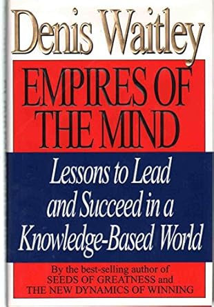 empires of the mind lessons to lead and succeed in a knowledge based world 1st edition denis waitley