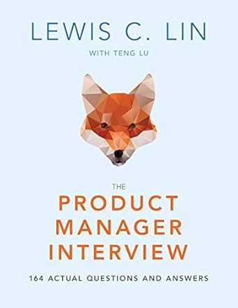 the product manager interview 164 actual questions and answers 1st edition lewis c lin ,teng lu 0998120448,