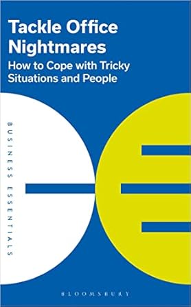 tackle office nightmares how to cope with tricky situations and people 1st edition bloomsbury publishing