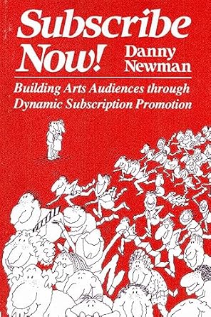 subscribe now building arts audiences through dynamic subscription promotion 1st edition danny newman