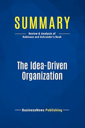 summary the idea driven organization review and analysis of robinson and schroeders book 1st edition