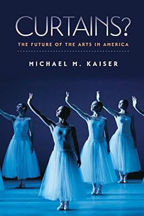 curtains the future of the arts in america 1st edition michael m kaiser 1611687039, 978-1611687033