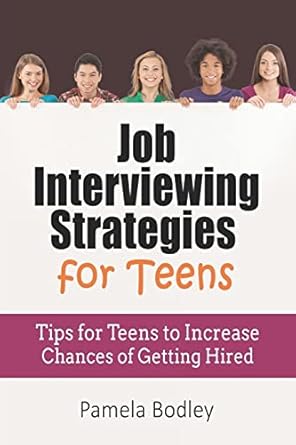 job interviewing strategies for teens tips for teens to increase chances of getting hired 1st edition pamela