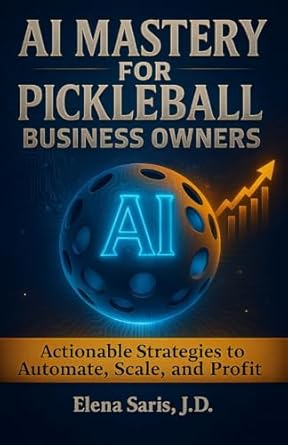 ai mastery for pickleball business owners actionable strategies to automate scale and profit 1st edition