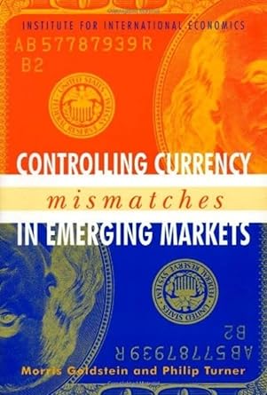 controlling currency mismatches in emerging markets 1st edition morris goldstein ,philip turner 0881323608,