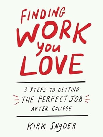 finding work you love 3 steps to getting the perfect job after college 1st edition kirk snyder 1984856677,
