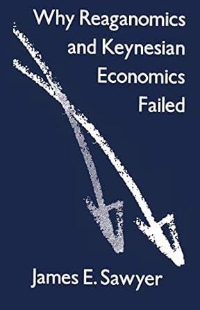 why reaganomics and keynesian economics failed 1st edition james e sawyer 1349094994, 978-1349094998