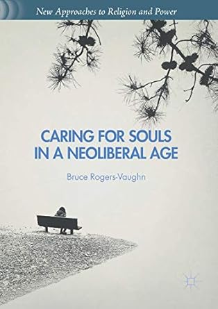 caring for souls in a neoliberal age 1st edition bruce rogers vaughn 1349716332, 978-1349716333