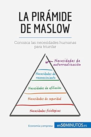 la piramide de maslow conozca las necesidades humanas para triunfar 1st edition 50minutos 2806285542,
