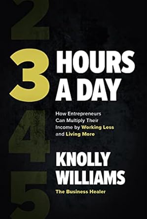3 hours a day how entrepreneurs can multiply their income by working less and living more 1st edition knolly
