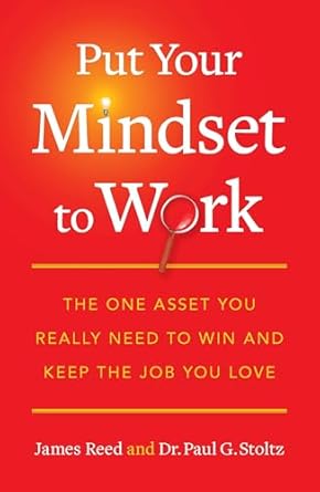 put your mindset to work the one asset you really need to win and keep the job you love 1st edition james