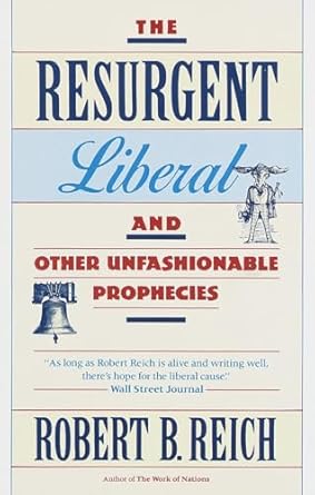 the resurgent liberal and other unfashionable prophecies 1st edition robert b reich 0679731520, 978-0679731528