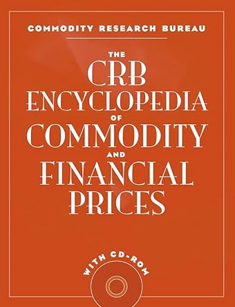 the crb encyclopedia of commodity and financial prices with cd rom 1st edition commodity research bureau