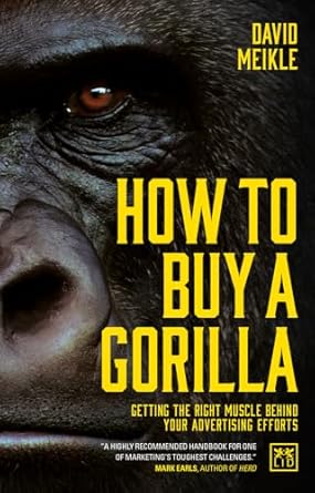 how to buy a gorilla getting the right muscle behind your advertising efforts 1st edition david meikle