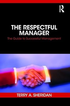the respectful manager the guide to successful management 1st edition terry a sheridan 1138306673,