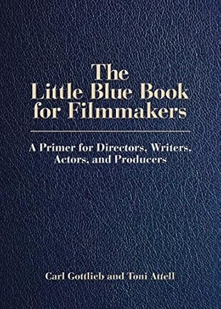 the little blue book for filmmakers a primer for directors writers actors and producers 1st edition carl
