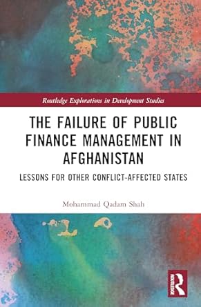 the failure of public finance management in afghanistan 1st edition mohammad qadam shah 1032658525,