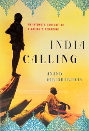 india calling an intimate portrait of a nations remaking 1st edition anand giridharadas 0805091777,
