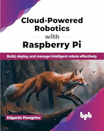 cloud powered robotics with raspberry pi build deploy and manage intelligent robots effectively 1st edition