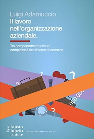 il lavoro nellorganizzazione aziendale tra comportamento etico e complessita del sistema economico 1st