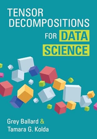 tensor decompositions for data science 1st edition grey ballard ,tamara g kolda 1009471678, 978-1009471671