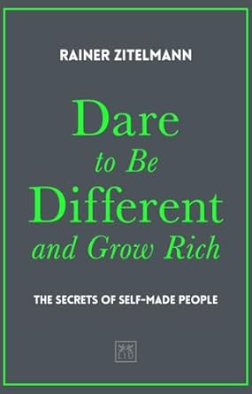 dare to be different and grow rich the secrets of self made people 1st edition rainer zitelmann 1912555638,