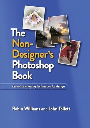 the non designers photoshop book essential imaging techniques for design 1st edition robin williams ,john
