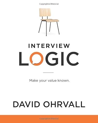 interview logic make your value known 1st edition david ohrvall 0996779264, 978-0996779265