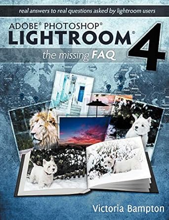 adobe photoshop lightroom 4 the missing faq real answers to real questions asked by lightroom users 1st